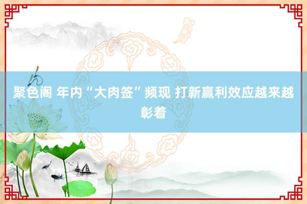 聚色阁 年内“大肉签”频现 打新赢利效应越来越彰着