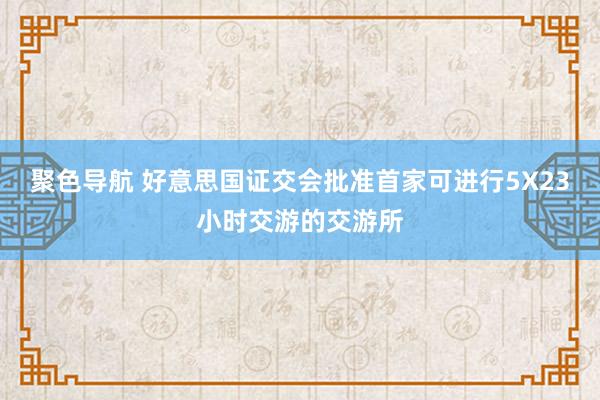 聚色导航 好意思国证交会批准首家可进行5X23小时交游的交游所
